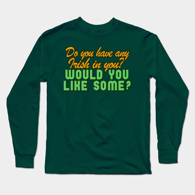 Do You Have Any Irish In You? Long Sleeve T-Shirt by DankFutura